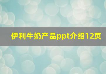 伊利牛奶产品ppt介绍12页