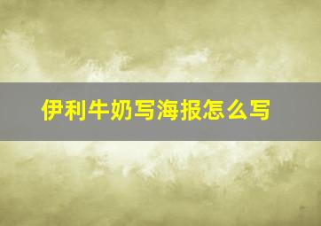 伊利牛奶写海报怎么写