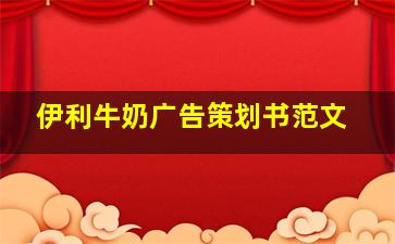 伊利牛奶广告策划书范文