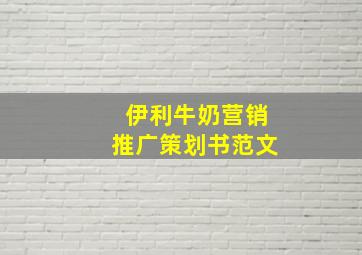 伊利牛奶营销推广策划书范文