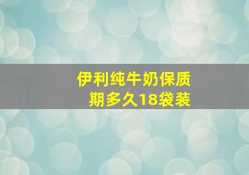 伊利纯牛奶保质期多久18袋装