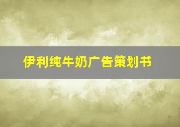 伊利纯牛奶广告策划书