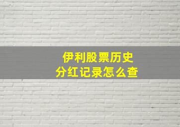 伊利股票历史分红记录怎么查