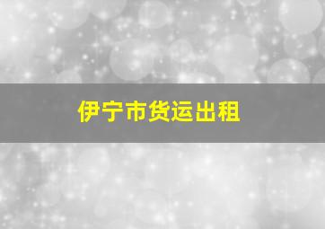 伊宁市货运出租