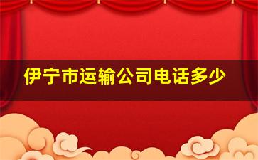 伊宁市运输公司电话多少