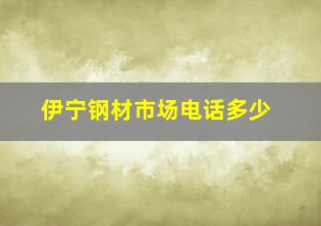 伊宁钢材市场电话多少