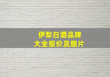 伊犁白酒品牌大全报价及图片