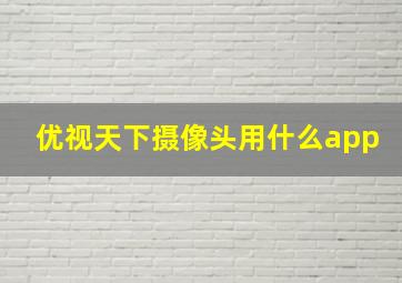 优视天下摄像头用什么app