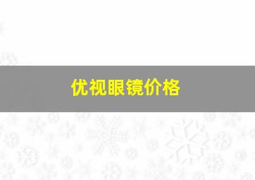 优视眼镜价格