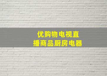 优购物电视直播商品厨房电器