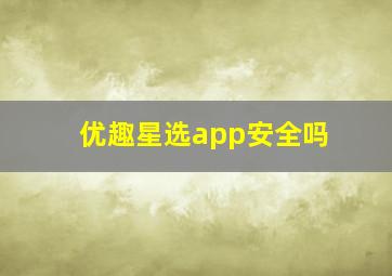 优趣星选app安全吗