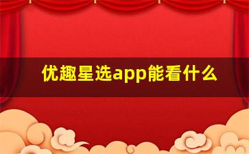 优趣星选app能看什么