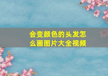 会变颜色的头发怎么画图片大全视频