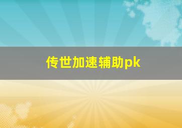 传世加速辅助pk