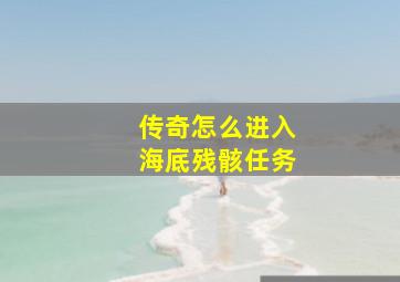 传奇怎么进入海底残骸任务