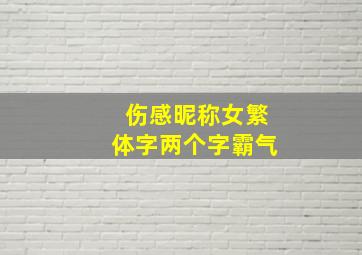 伤感昵称女繁体字两个字霸气