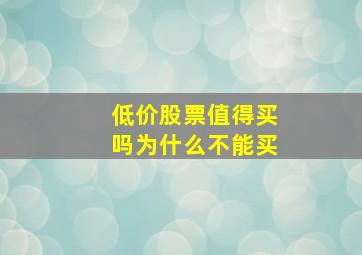 低价股票值得买吗为什么不能买