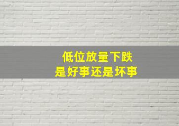 低位放量下跌是好事还是坏事