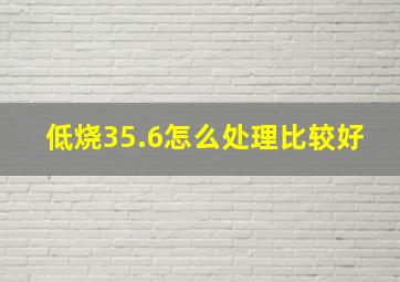 低烧35.6怎么处理比较好