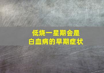 低烧一星期会是白血病的早期症状