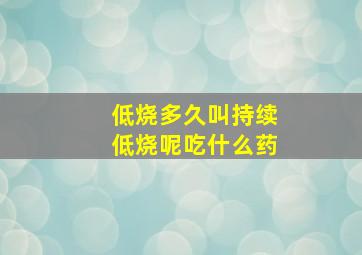 低烧多久叫持续低烧呢吃什么药