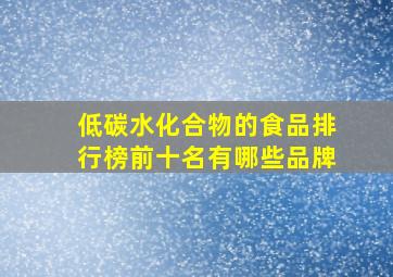 低碳水化合物的食品排行榜前十名有哪些品牌