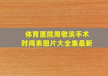 体育医院周敬滨手术时间表图片大全集最新