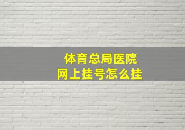 体育总局医院网上挂号怎么挂