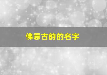 佛意古韵的名字