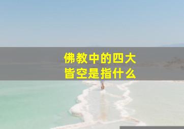 佛教中的四大皆空是指什么