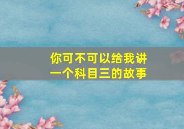 你可不可以给我讲一个科目三的故事