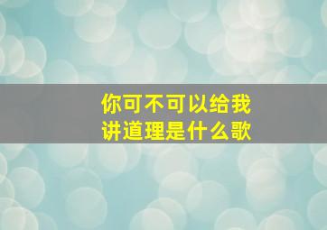 你可不可以给我讲道理是什么歌