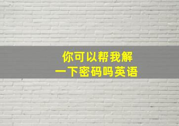 你可以帮我解一下密码吗英语