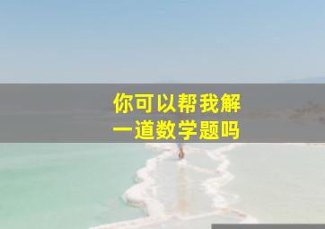 你可以帮我解一道数学题吗