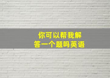 你可以帮我解答一个题吗英语