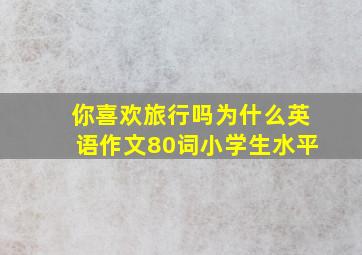 你喜欢旅行吗为什么英语作文80词小学生水平