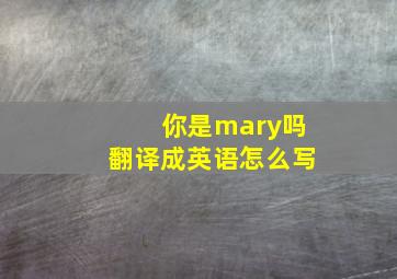 你是mary吗翻译成英语怎么写