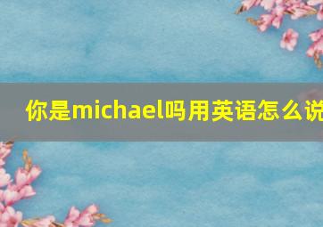 你是michael吗用英语怎么说