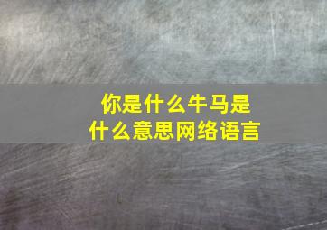 你是什么牛马是什么意思网络语言