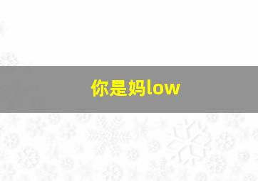 你是妈low