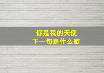 你是我的天使下一句是什么歌