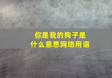 你是我的狗子是什么意思网络用语