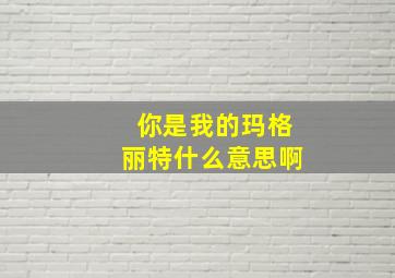 你是我的玛格丽特什么意思啊