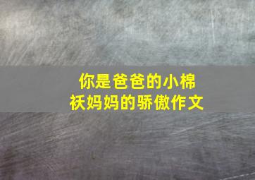 你是爸爸的小棉袄妈妈的骄傲作文