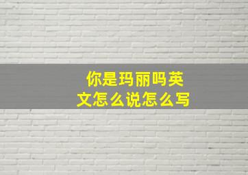 你是玛丽吗英文怎么说怎么写