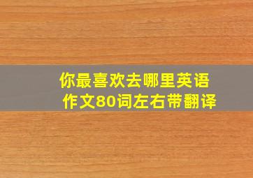 你最喜欢去哪里英语作文80词左右带翻译