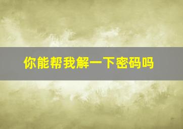 你能帮我解一下密码吗