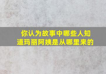 你认为故事中哪些人知道玛丽阿姨是从哪里来的