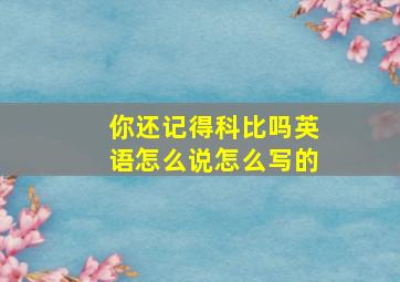 你还记得科比吗英语怎么说怎么写的