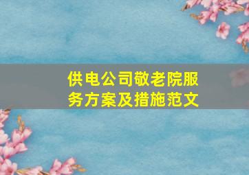 供电公司敬老院服务方案及措施范文